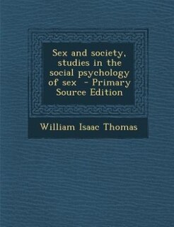 Sex and society, studies in the social psychology of sex  - Primary Source Edition