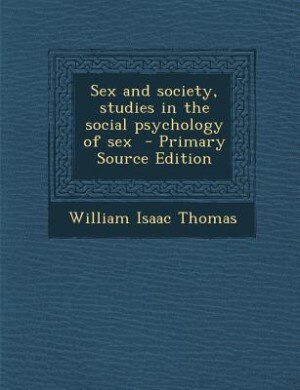 Sex and society, studies in the social psychology of sex  - Primary Source Edition