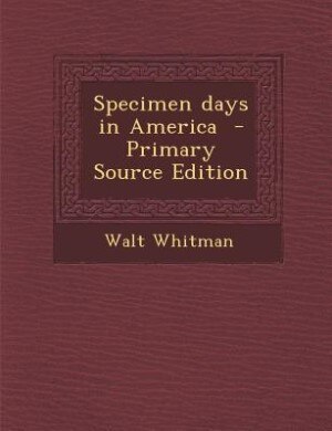 Specimen days in America  - Primary Source Edition