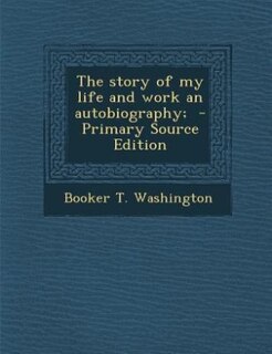 Front cover_The story of my life and work an autobiography;  - Primary Source Edition