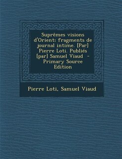 Front cover_Suprêmes visions d'Orient; fragments de journal intime. [Par] Pierre Loti. Publiés [par] Samuel Viaud  - Primary Source Edition