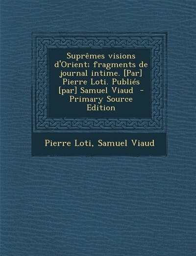 Front cover_Suprêmes visions d'Orient; fragments de journal intime. [Par] Pierre Loti. Publiés [par] Samuel Viaud  - Primary Source Edition