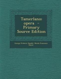 Front cover_Tamerlano; opera  - Primary Source Edition