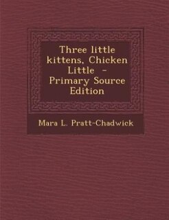 Front cover_Three little kittens, Chicken Little  - Primary Source Edition