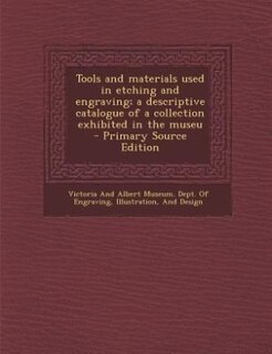 Front cover_Tools and materials used in etching and engraving; a descriptive catalogue of a collection exhibited in the museu - Primary Source Edition
