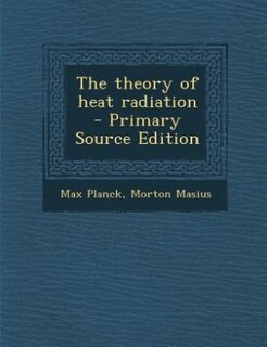 The theory of heat radiation  - Primary Source Edition