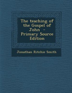 The teaching of the Gospel of John  - Primary Source Edition