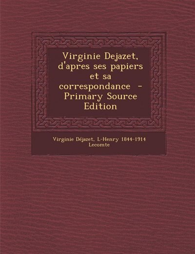 Front cover_Virginie Dejazet, d'apres ses papiers et sa correspondance  - Primary Source Edition