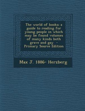 Couverture_The world of books; a guide to reading for young people in which may be found volumes of many kinds both grave and gay  - Primary Source Edition