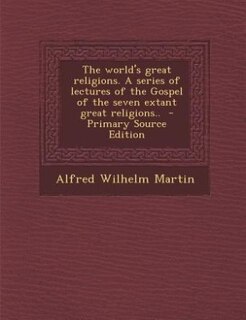 Front cover_The world's great religions. A series of lectures of the Gospel of the seven extant great religions..  - Primary Source Edition