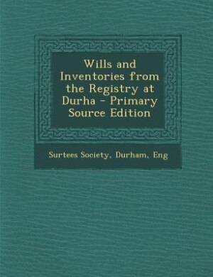 Front cover_Wills and Inventories from the Registry at Durha - Primary Source Edition