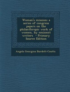 Woman's mission; a series of congress papers on the philanthropic work of women, by eminent writers  - Primary Source Edition