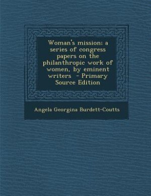 Woman's mission; a series of congress papers on the philanthropic work of women, by eminent writers  - Primary Source Edition