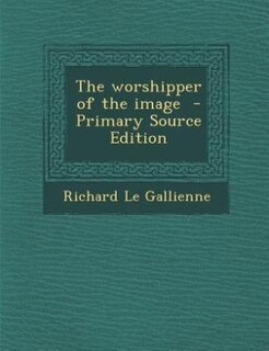 The worshipper of the image  - Primary Source Edition