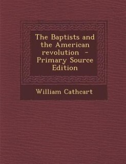 The Baptists and the American revolution  - Primary Source Edition