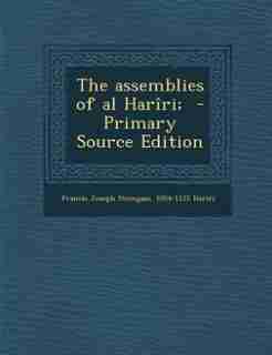 The assemblies of al Harîri; - Primary Source Edition by Francis Joseph Steingass