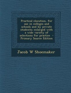 Front cover_Practical elocution, for use in colleges and schools and by private students; enlarged with a wide variety of selections for practice  - Primary Source Edition