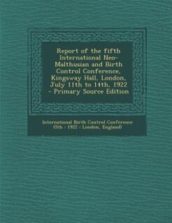 Couverture_Report of the fifth International Neo-Malthusian and Birth Control Conference, Kingsway Hall, London, July 11th to 14th, 1922  - Primary Source Edition
