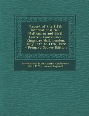 Couverture_Report of the fifth International Neo-Malthusian and Birth Control Conference, Kingsway Hall, London, July 11th to 14th, 1922  - Primary Source Edition