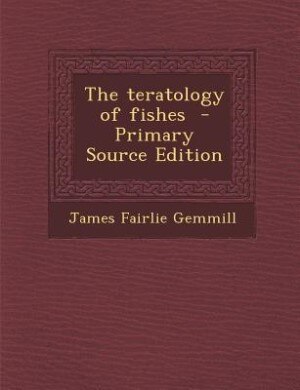Front cover_The teratology of fishes  - Primary Source Edition