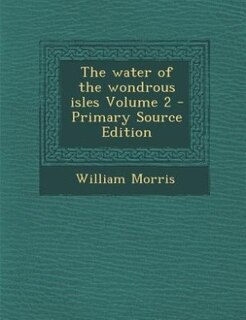 Front cover_The water of the wondrous isles Volume 2 - Primary Source Edition