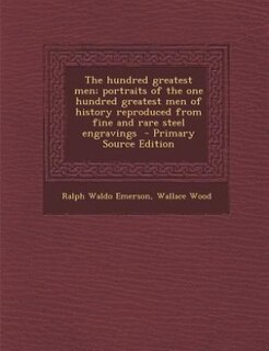 The hundred greatest men; portraits of the one hundred greatest men of history reproduced from fine and rare steel engravings  - Primary Source Edition