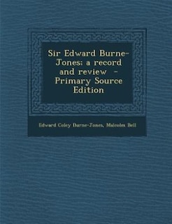 Sir Edward Burne-Jones; a record and review  - Primary Source Edition