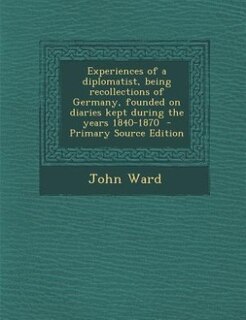 Front cover_Experiences of a diplomatist, being recollections of Germany, founded on diaries kept during the years 1840-1870  - Primary Source Edition