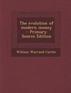 The evolution of modern money  - Primary Source Edition