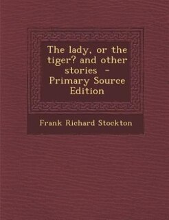 The lady, or the tiger? and other stories  - Primary Source Edition