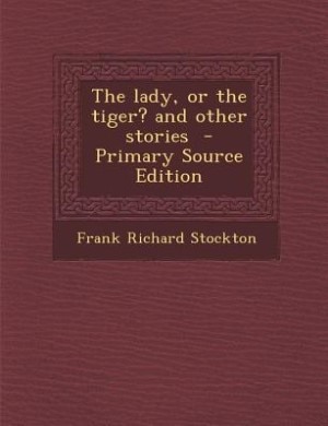 The lady, or the tiger? and other stories  - Primary Source Edition