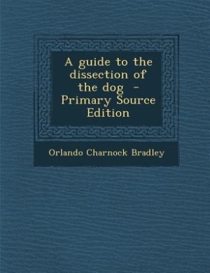 A guide to the dissection of the dog  - Primary Source Edition