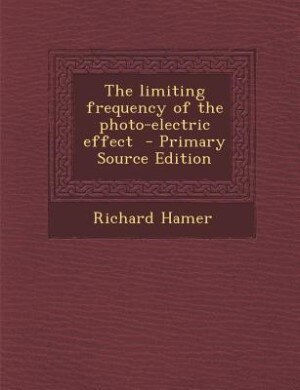 Front cover_The limiting frequency of the photo-electric effect  - Primary Source Edition