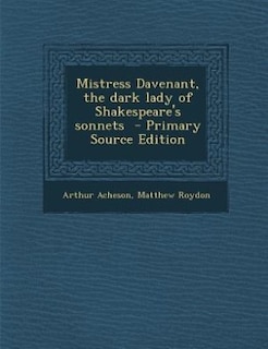 Mistress Davenant, the dark lady of Shakespeare's sonnets  - Primary Source Edition