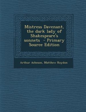 Mistress Davenant, the dark lady of Shakespeare's sonnets  - Primary Source Edition