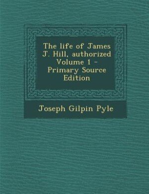 Front cover_The life of James J. Hill, authorized Volume 1 - Primary Source Edition