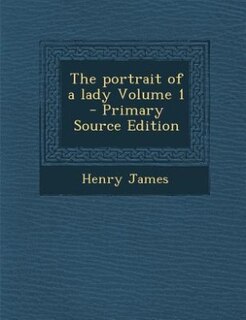 The portrait of a lady Volume 1 - Primary Source Edition