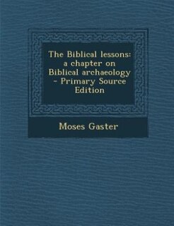 The Biblical lessons: a chapter on Biblical archaeology  - Primary Source Edition