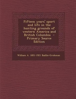 Front cover_Fifteen years' sport and life in the hunting grounds of western America and British Columbia