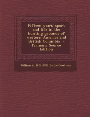 Front cover_Fifteen years' sport and life in the hunting grounds of western America and British Columbia