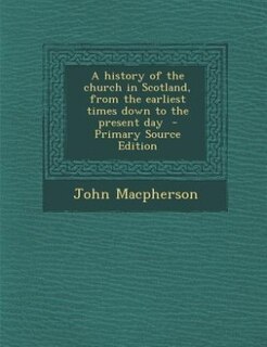 Couverture_A history of the church in Scotland, from the earliest times down to the present day  - Primary Source Edition