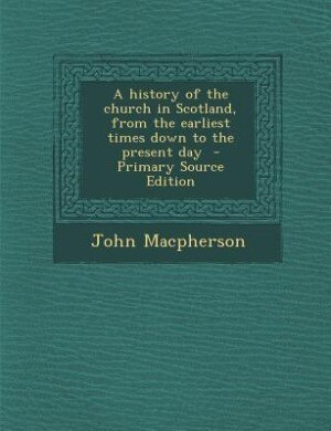 Couverture_A history of the church in Scotland, from the earliest times down to the present day  - Primary Source Edition