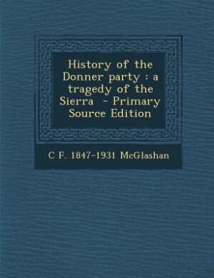 History of the Donner party: a tragedy of the Sierra  - Primary Source Edition