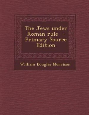 The Jews under Roman rule  - Primary Source Edition