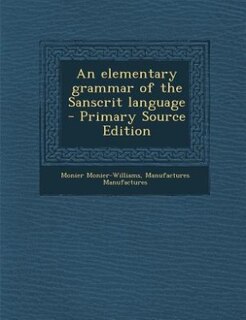 An elementary grammar of the Sanscrit language  - Primary Source Edition