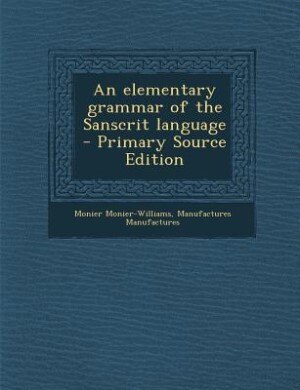 An elementary grammar of the Sanscrit language  - Primary Source Edition