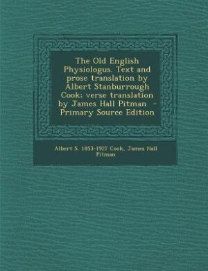 The Old English Physiologus. Text and prose translation by Albert Stanburrough Cook; verse translation by James Hall Pitman  - Primary Source Edition