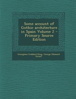 Some account of Gothic architecture in Spain Volume 2 - Primary Source Edition