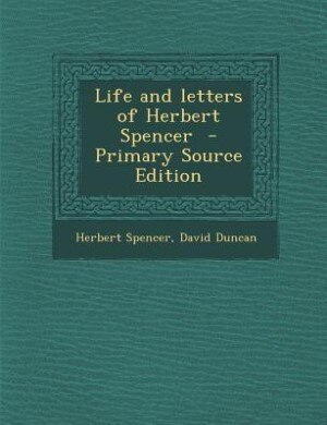 Life and letters of Herbert Spencer  - Primary Source Edition