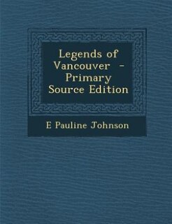 Legends of Vancouver  - Primary Source Edition